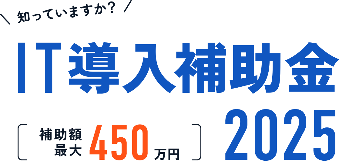 知っていますか？IT導入補助金2025 補助額最大450万円